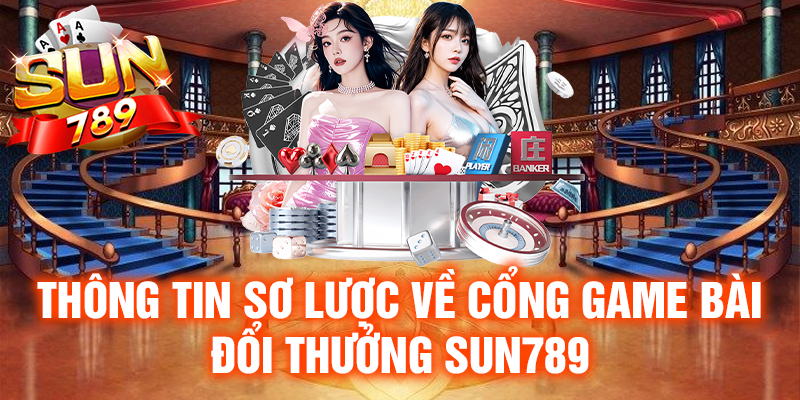 Thông tin sơ lược về cổng game bài đổi thưởng Sun789